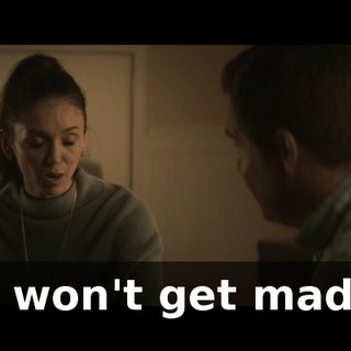 I won't get mad.