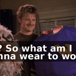 So? So what am I gonna wear to work?