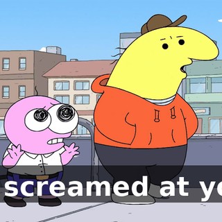 He screamed at you?