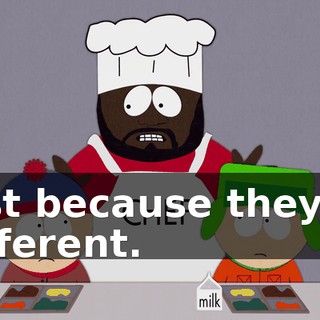 just because they're different.