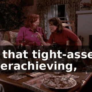 to that tight-assed, overachieving,