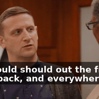 It would should out the front, the back, and everywhere.