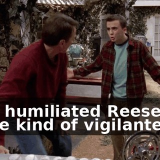 who humiliated Reese like some kind of vigilante.