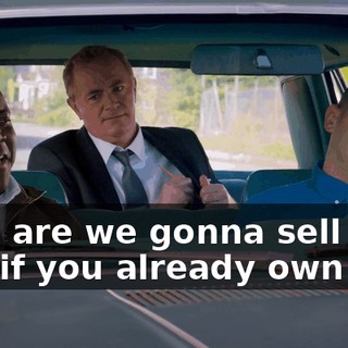 How are we gonna sell it to you if you already own it?