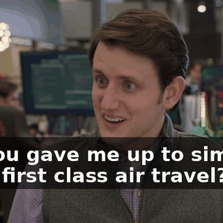 So you gave me up to simplify your first class air travel?