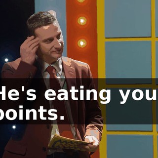 He's eating your points.