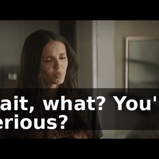 Wait, what? You're serious?