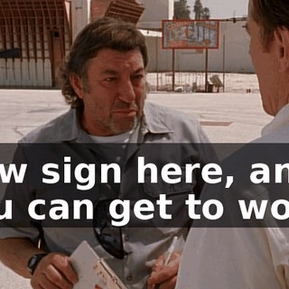 Now sign here, and you can get to work.