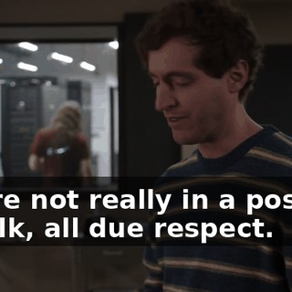 you're not really in a position to talk, all due respect.