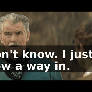 I don't know. I just... I know a way in.