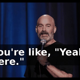 You're like, "Yeah, here."