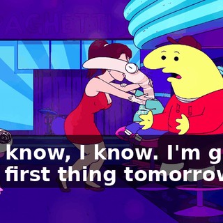 No, I know, I know. I'm gonna do it first thing tomorrow.