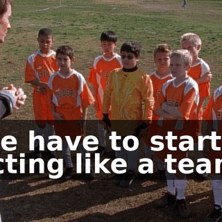 We have to start acting like a team.