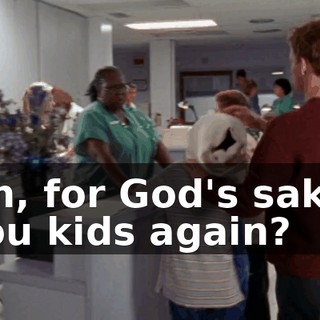 Oh, for God's sake. You kids again?