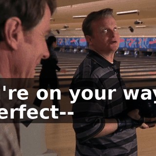 You're on your way to a perfect--
