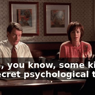 Yeah, you know, some kind of secret psychological thing