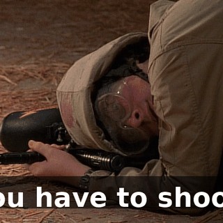 You have to shoot.