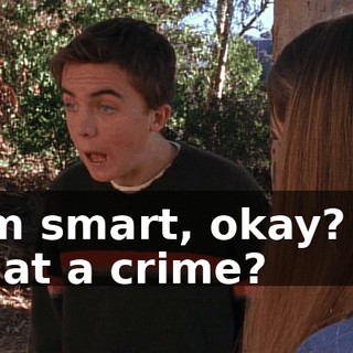 I'm smart, okay? Is that a crime?