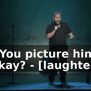 - You picture him, okay? - [laughter]
