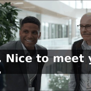 - Hi. Nice to meet you. - Hi.