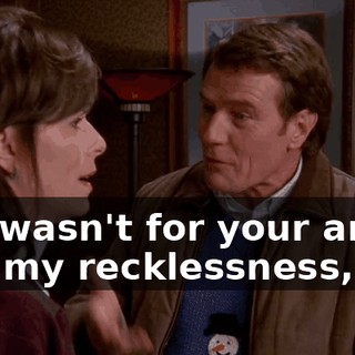 If it wasn't for your anger and my recklessness,