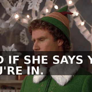 AND IF SHE SAYS YES, YOU'RE IN.