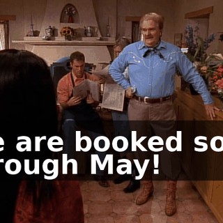We are booked solid through May!
