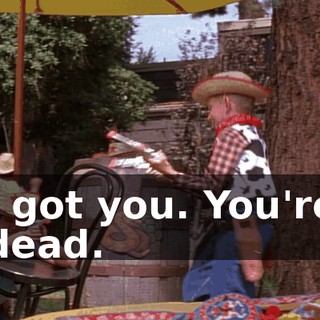 I got you. You're dead.