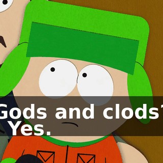 Gods and clods? - Yes.