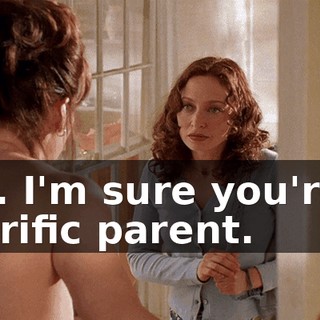 No. I'm sure you're a terrific parent.
