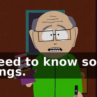 I need to know some things.