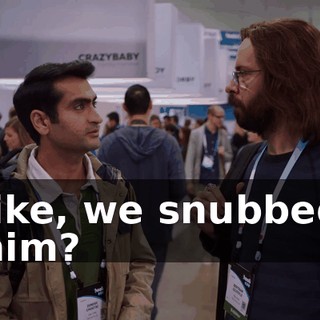 like, we snubbed him?
