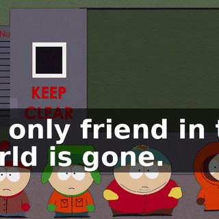 My only friend in the world is gone.