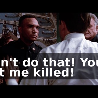 Don't do that! You'll get me killed!