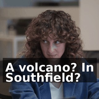 A volcano? In Southfield?