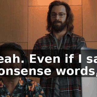 Yeah. Even if I say nonsense words,