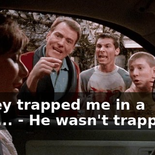 - They trapped me in a hole... - He wasn't trapped...