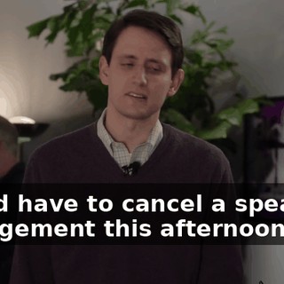 I-I did have to cancel a speaking engagement this afternoon,