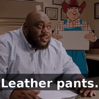 Leather pants.