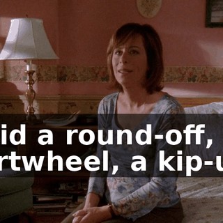 I did a round-off, a cartwheel, a kip-up,