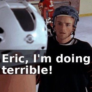 Eric, I'm doing terrible!