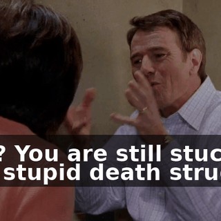 See? You are still stuck in this stupid death struggle