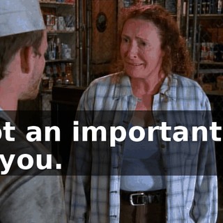 I got an important job for you.