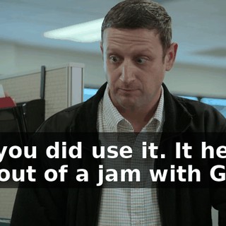 But you did use it. It helped you out of a jam with Glen.