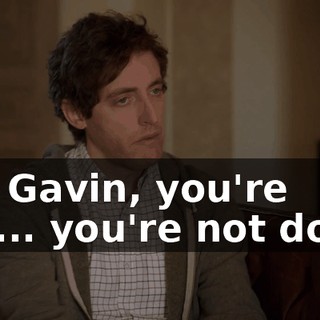 No, Gavin, you're not... you're not done.