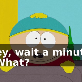 Hey, wait a minute. - What?