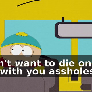 I don't want to die on this bus with you assholes.