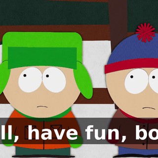 Well, have fun, boys.