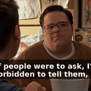 But if people were to ask, I'm not forbidden to tell them, am I?