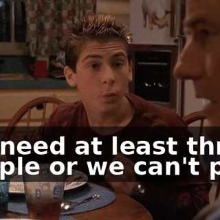 We need at least three people or we can't play.